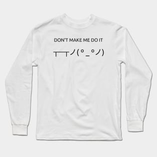 Don't Make Me Do It Long Sleeve T-Shirt